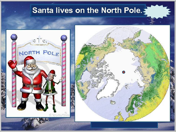 Santa lives on the North Pole. Where does Santa live? 