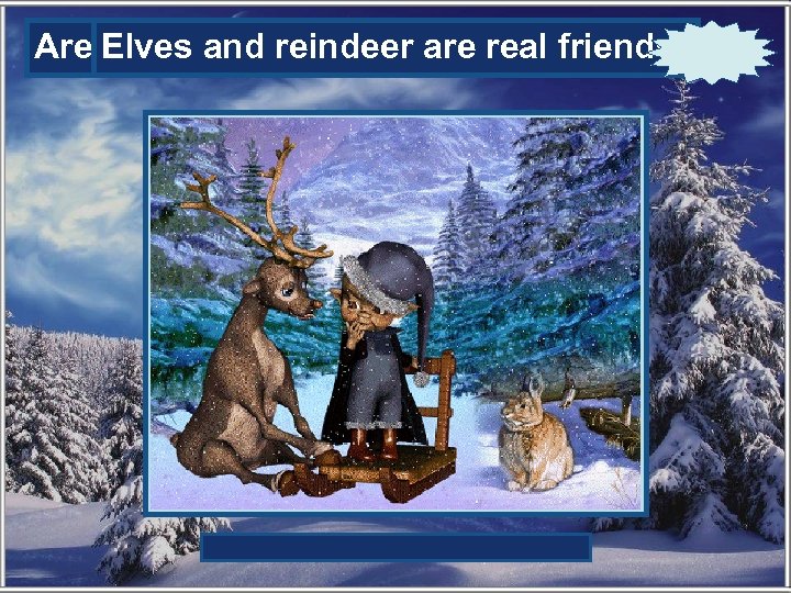 Are Elves and reindeer real friends. elves are friends? 