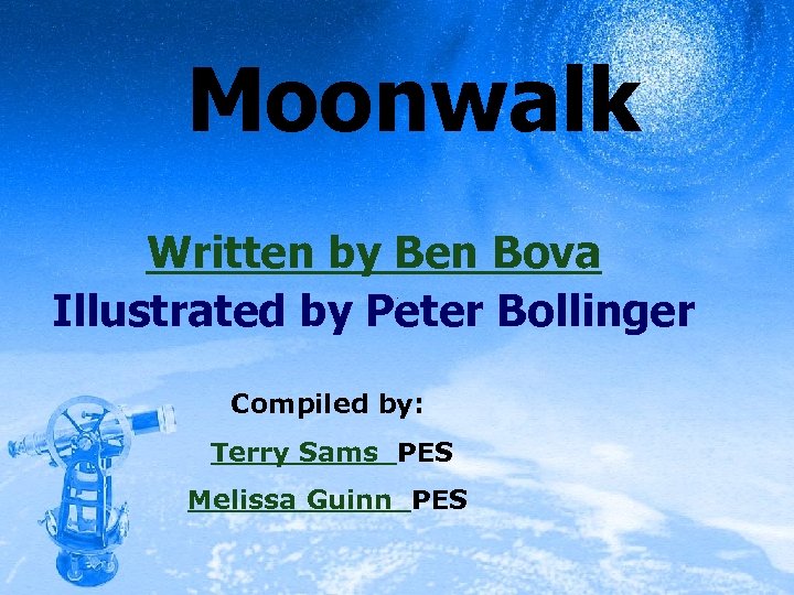 Moonwalk Written by Ben Bova Illustrated by Peter Bollinger Compiled by: Terry Sams PES