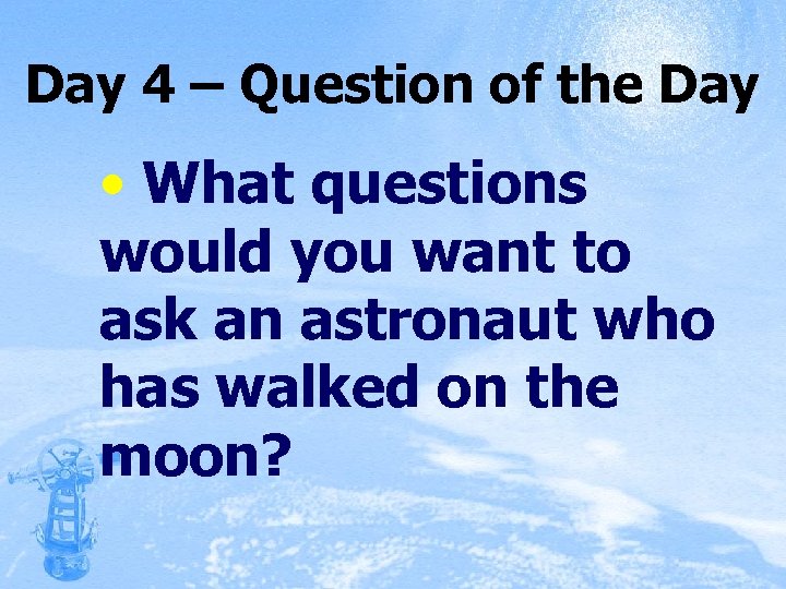 Day 4 – Question of the Day • What questions would you want to