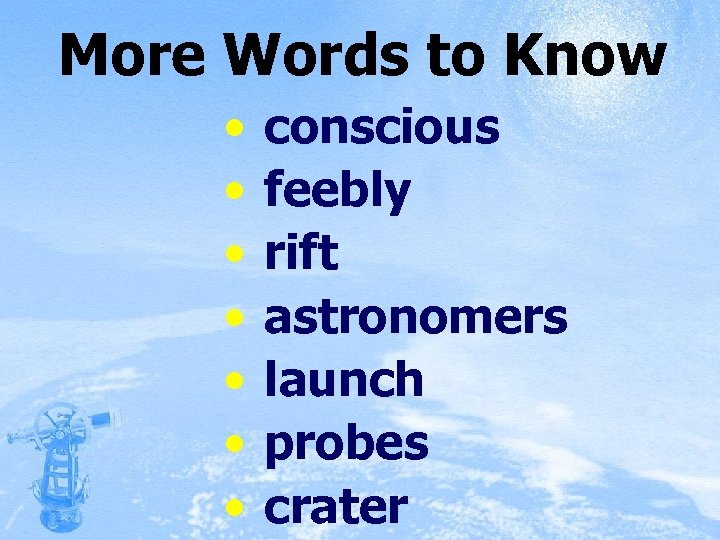 More Words to Know • • conscious feebly rift astronomers launch probes crater 