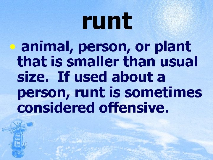 runt • animal, person, or plant that is smaller than usual size. If used