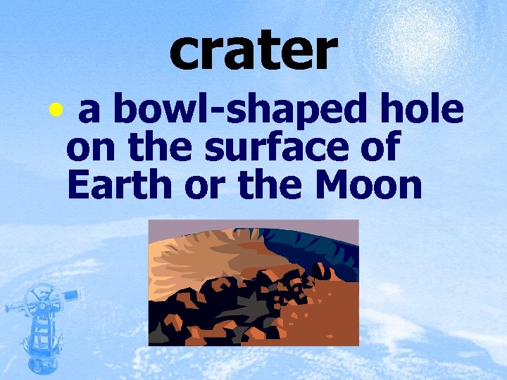 crater • a bowl-shaped hole on the surface of Earth or the Moon 