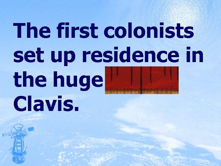 The first colonists set up residence in the huge crater, Clavis. 