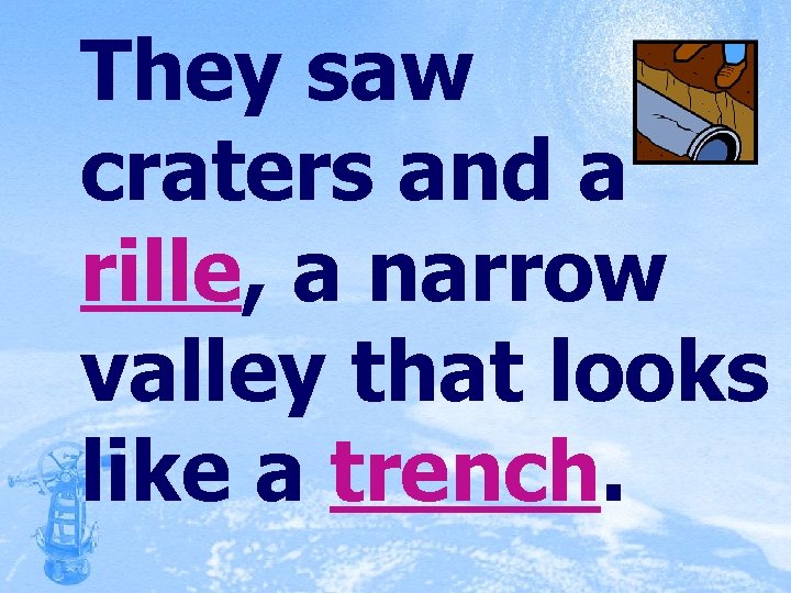 They saw craters and a rille, a narrow valley that looks like a trench.