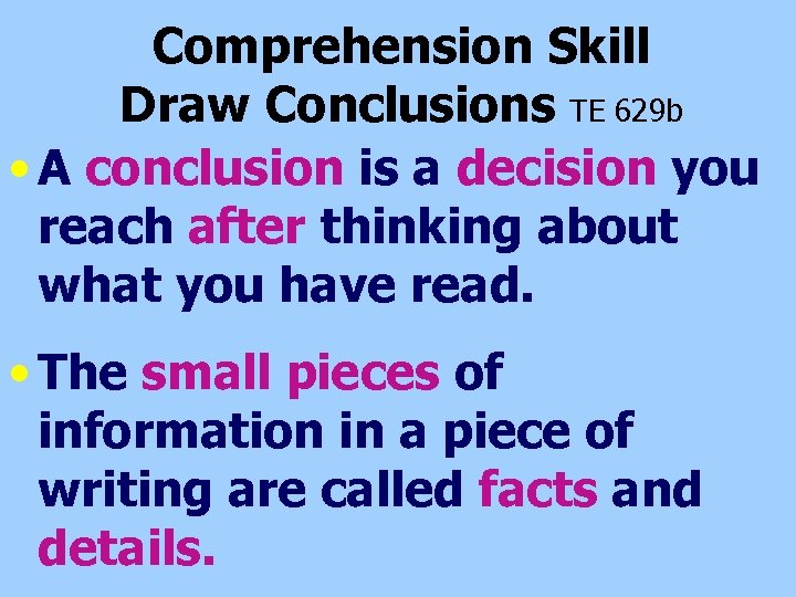 Comprehension Skill Draw Conclusions TE 629 b • A conclusion is a decision you