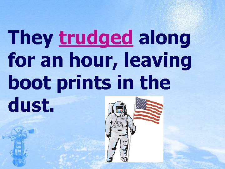 They trudged along for an hour, leaving boot prints in the dust. 