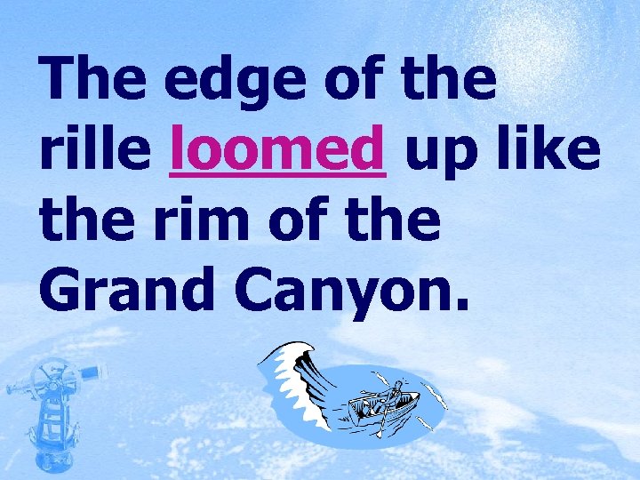 The edge of the rille loomed up like the rim of the Grand Canyon.