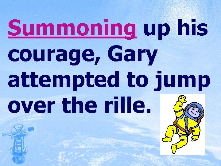 Summoning up his courage, Gary attempted to jump over the rille. 