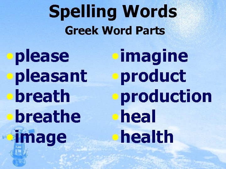 Spelling Words Greek Word Parts • please • pleasant • breathe • image •