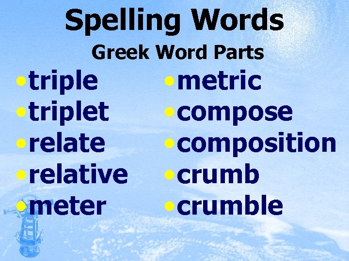 Spelling Words Greek Word Parts • triplet • relate • relative • meter •