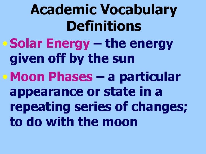 Academic Vocabulary Definitions • Solar Energy – the energy given off by the sun