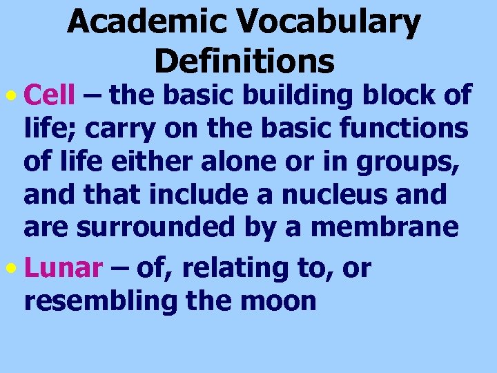 Academic Vocabulary Definitions • Cell – the basic building block of life; carry on