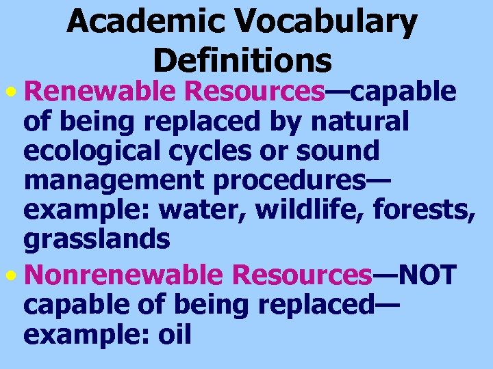 Academic Vocabulary Definitions • Renewable Resources—capable of being replaced by natural ecological cycles or