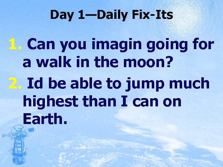 Day 1—Daily Fix-Its 1. Can you imagin going for a walk in the moon?