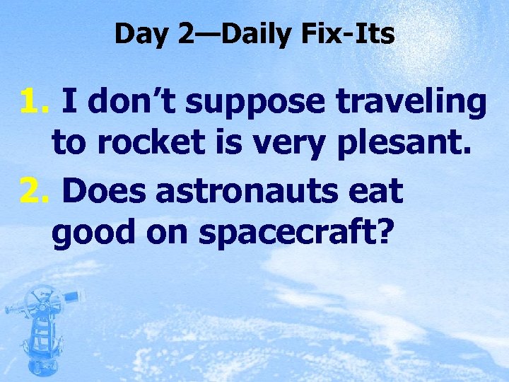 Day 2—Daily Fix-Its 1. I don’t suppose traveling to rocket is very plesant. 2.