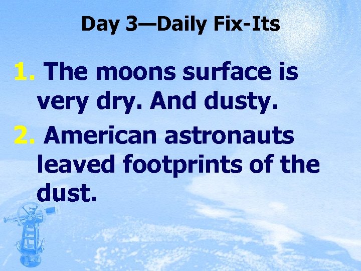 Day 3—Daily Fix-Its 1. The moons surface is very dry. And dusty. 2. American