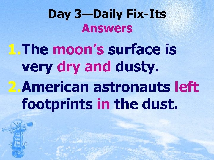 Day 3—Daily Fix-Its Answers 1. The moon’s surface is very dry and dusty. 2.