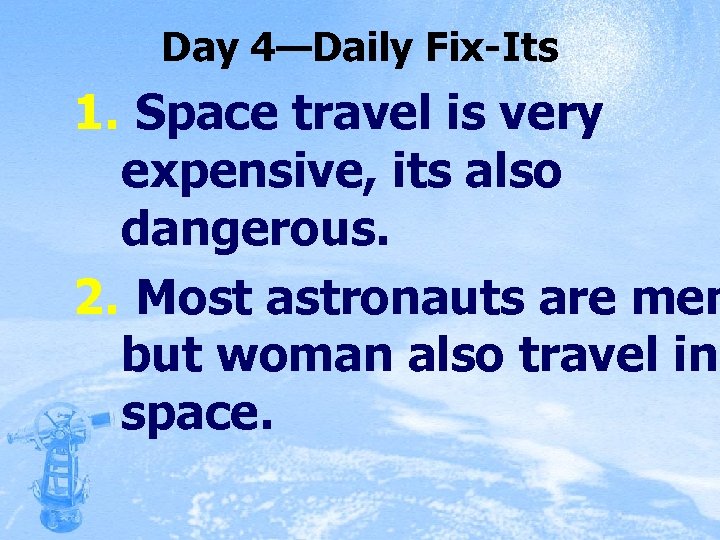 Day 4—Daily Fix-Its 1. Space travel is very expensive, its also dangerous. 2. Most