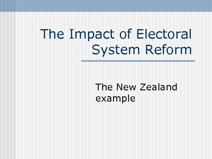 The Impact of Electoral System Reform The New Zealand example 