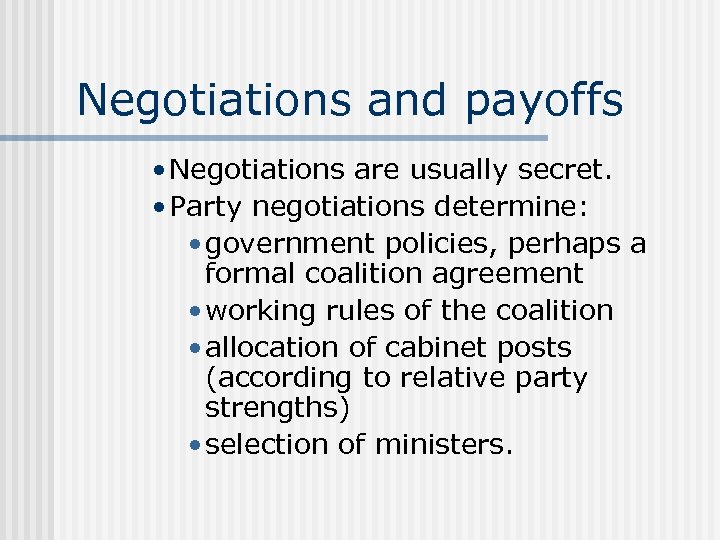 Negotiations and payoffs • Negotiations are usually secret. • Party negotiations determine: • government