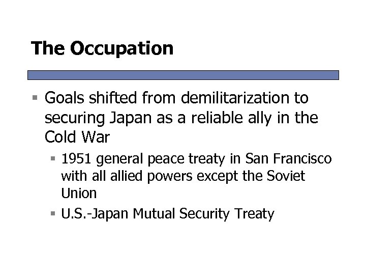 The Occupation § Goals shifted from demilitarization to securing Japan as a reliable ally