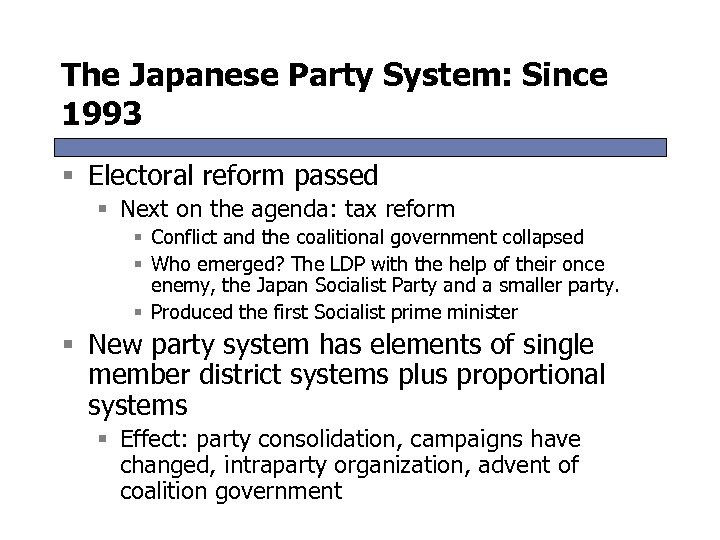 The Japanese Party System: Since 1993 § Electoral reform passed § Next on the