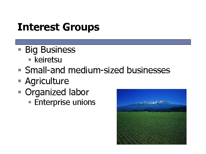 Interest Groups § Big Business § keiretsu § Small-and medium-sized businesses § Agriculture §