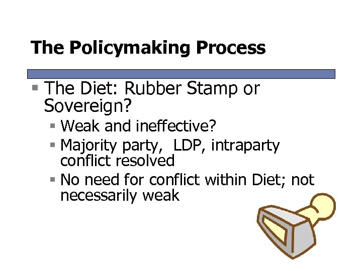 The Policymaking Process § The Diet: Rubber Stamp or Sovereign? § Weak and ineffective?