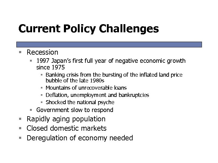 Current Policy Challenges § Recession § 1997 Japan’s first full year of negative economic