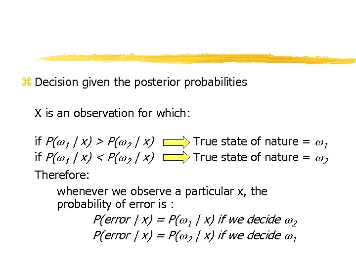 z Decision given the posterior probabilities X is an observation for which: if P(