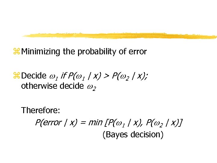 z Minimizing the probability of error z Decide 1 if P( 1 | x)