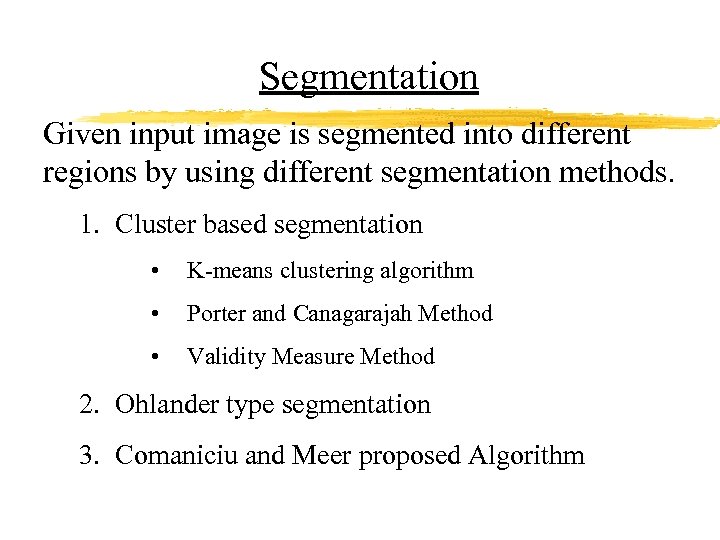 Segmentation Given input image is segmented into different regions by using different segmentation methods.