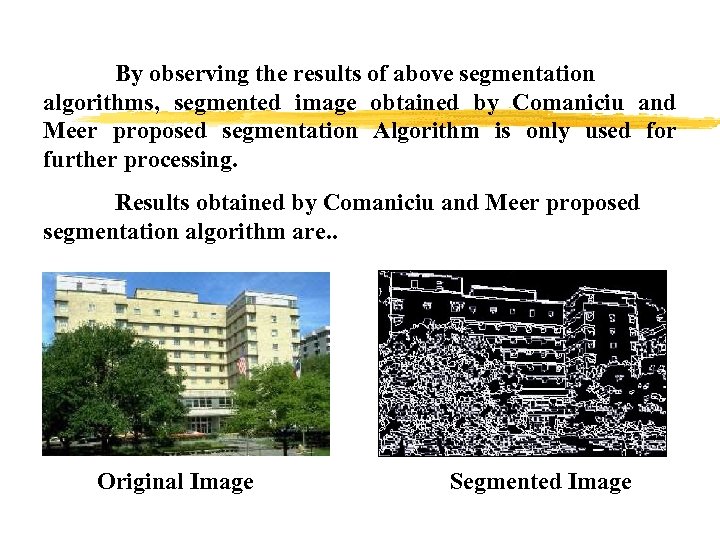 By observing the results of above segmentation algorithms, segmented image obtained by Comaniciu and