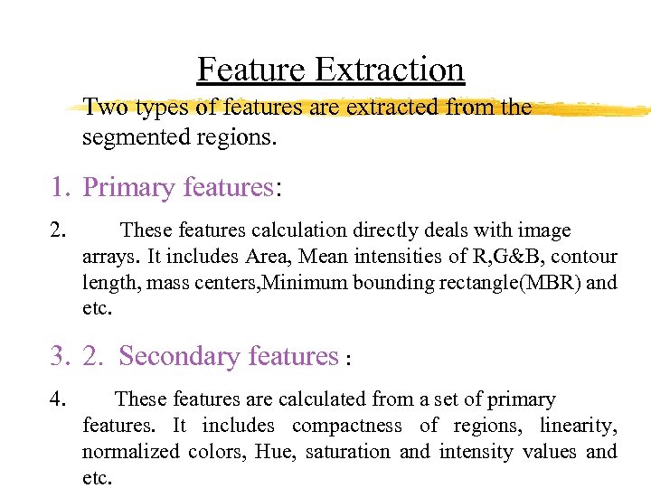 Feature Extraction Two types of features are extracted from the segmented regions. 1. Primary