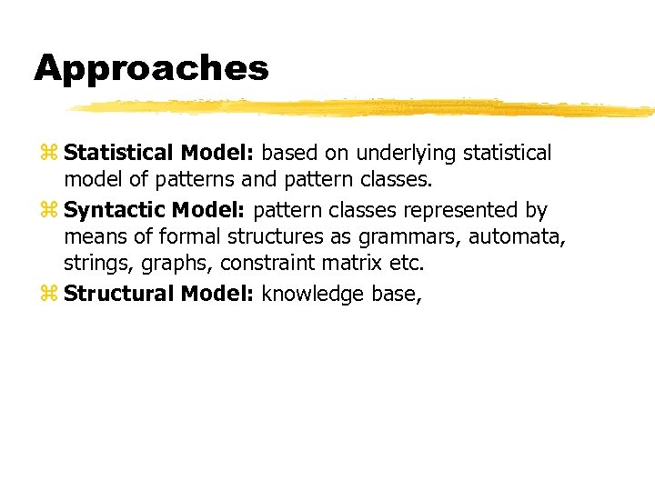 Approaches z Statistical Model: based on underlying statistical model of patterns and pattern classes.