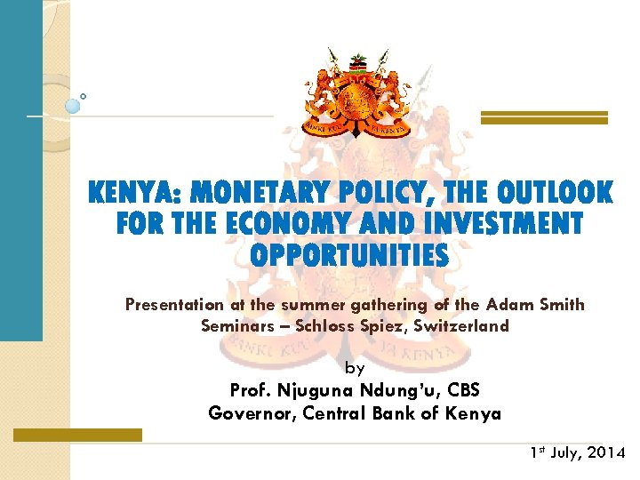 KENYA: MONETARY POLICY, THE OUTLOOK FOR THE ECONOMY AND INVESTMENT OPPORTUNITIES Presentation at the