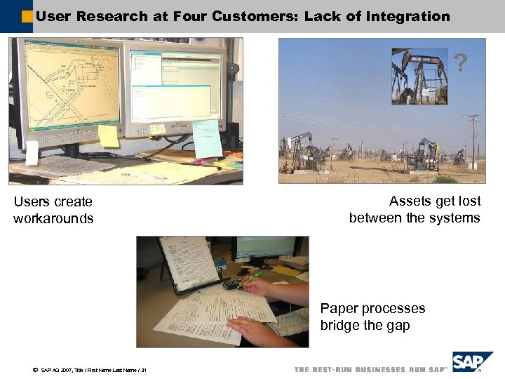 User Research at Four Customers: Lack of Integration ? Users create workarounds Assets get