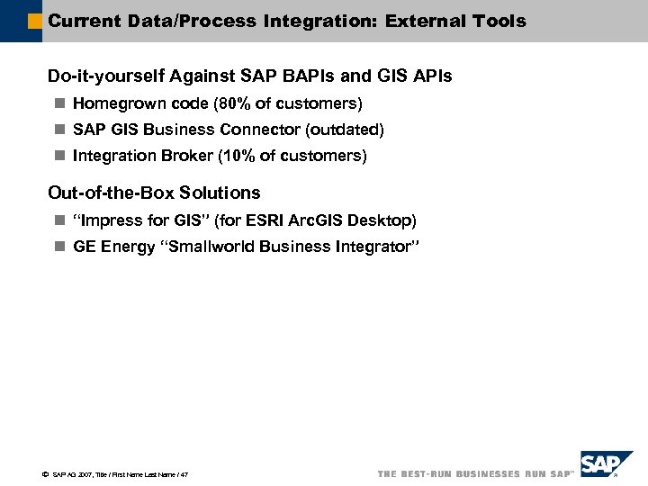 Current Data/Process Integration: External Tools Do-it-yourself Against SAP BAPIs and GIS APIs n Homegrown