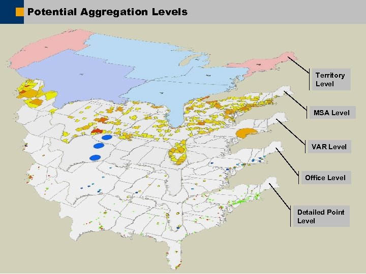 Potential Aggregation Levels Territory Level MSA Level VAR Level Office Level Detailed Point Level