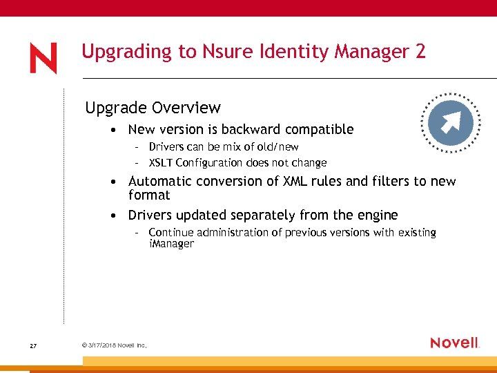 Upgrading to Nsure Identity Manager 2 Upgrade Overview • New version is backward compatible