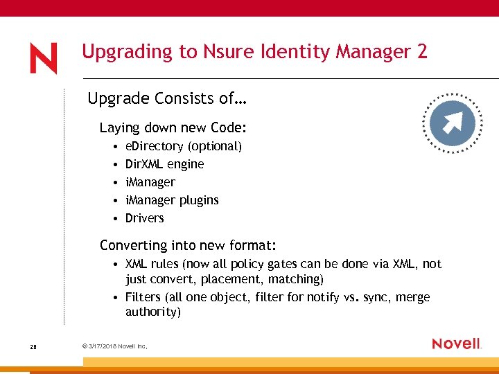 Upgrading to Nsure Identity Manager 2 Upgrade Consists of… Laying down new Code: •