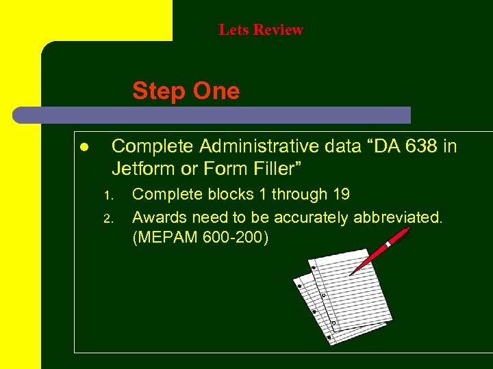 Lets Review Step One l Complete Administrative data “DA 638 in Jetform or Form