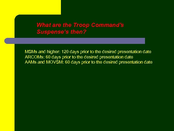 What are the Troop Command's Suspense’s then? MSMs and higher: 120 days prior to