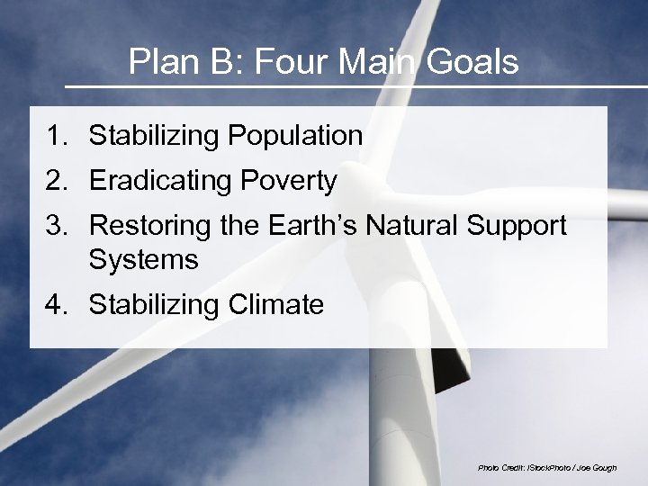 Plan B: Four Main Goals 1. Stabilizing Population 2. Eradicating Poverty 3. Restoring the
