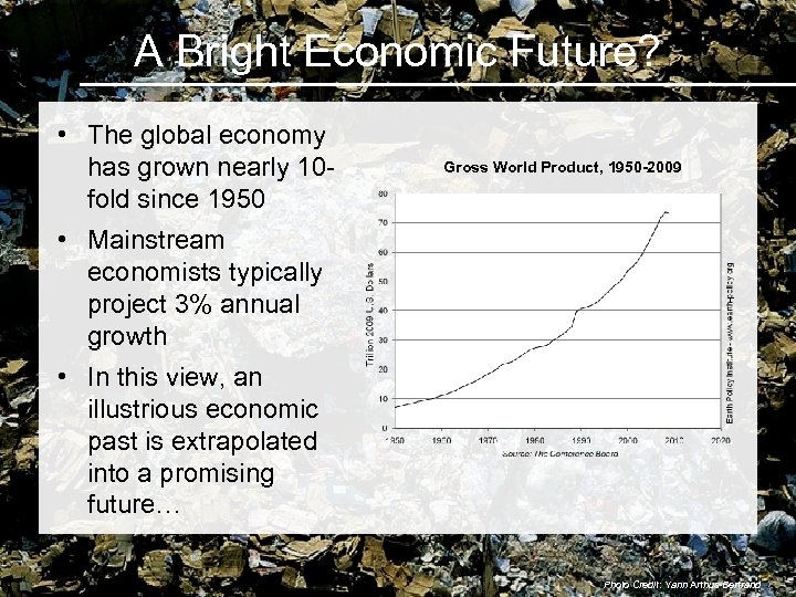 A Bright Economic Future? • The global economy has grown nearly 10 fold since