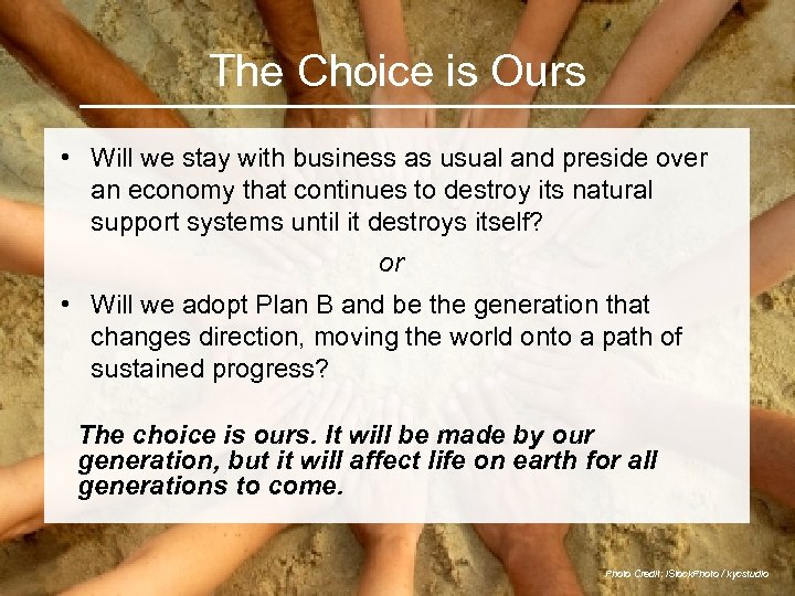 The Choice is Ours • Will we stay with business as usual and preside
