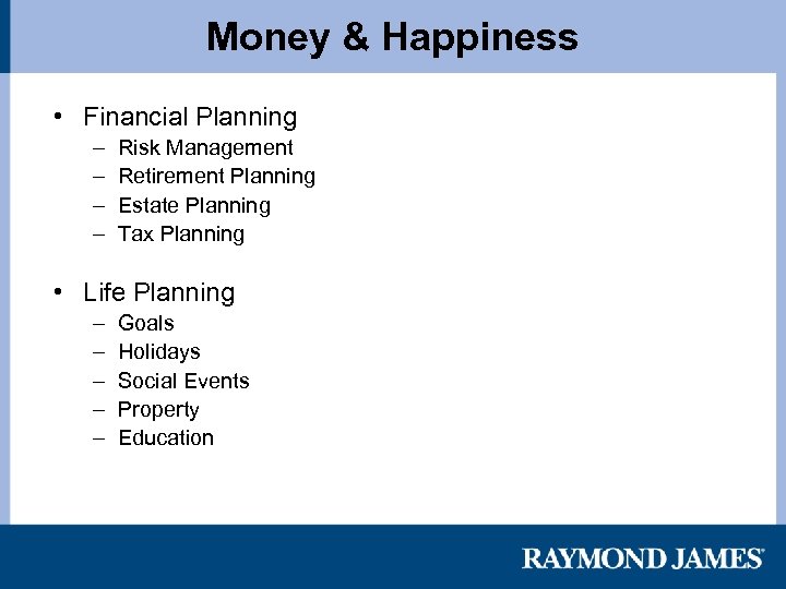 Money & Happiness • Financial Planning – – Risk Management Retirement Planning Estate Planning