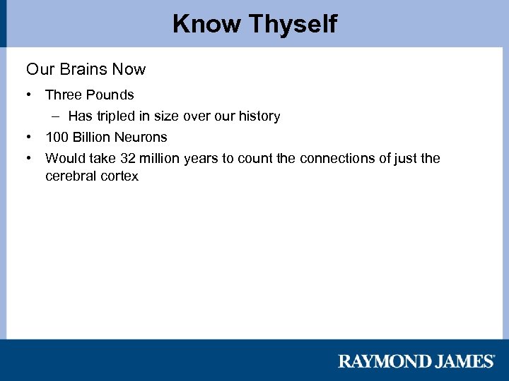 Know Thyself Our Brains Now • Three Pounds – Has tripled in size over