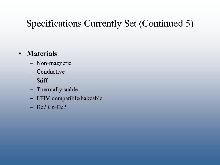 Specifications Currently Set (Continued 5) • Materials – – – Non-magnetic Conductive Stiff Thermally